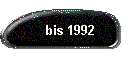 bis 1992